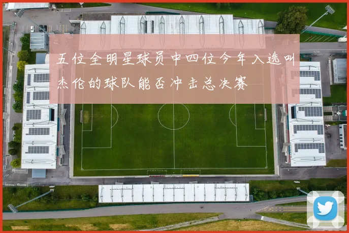 五位全明星球员中四位今年入选叫杰伦的球队能否冲击总决赛