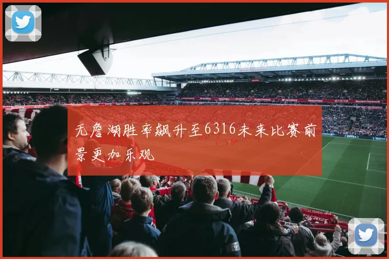 无詹湖胜率飙升至6316未来比赛前景更加乐观