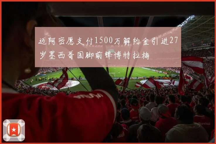 迈阿密愿支付1500万解约金引进27岁墨西哥国脚前锋博特拉梅