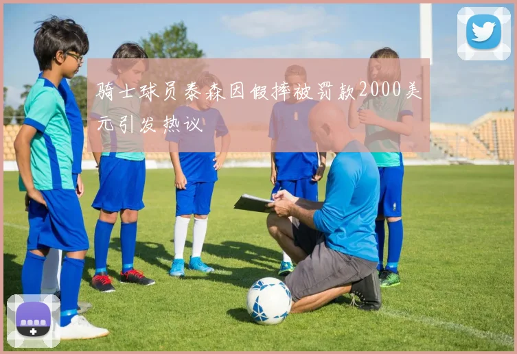 骑士球员泰森因假摔被罚款2000美元引发热议